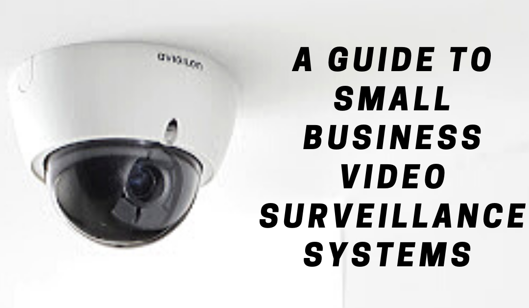 A Guide to Small Business Video Surveillance Systems